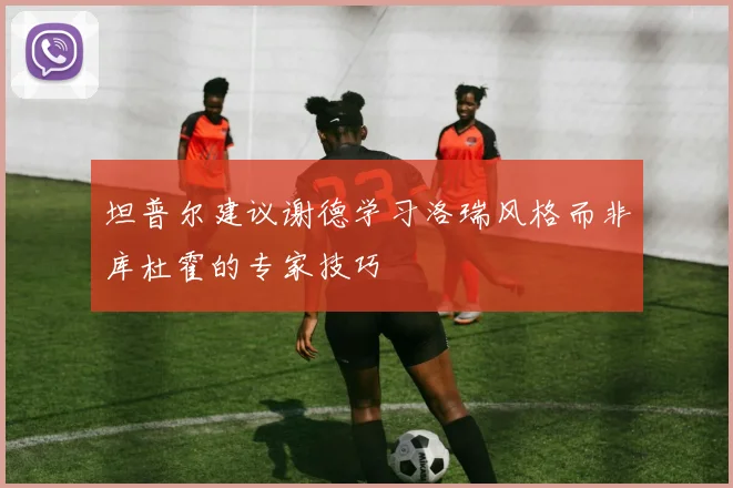 坦普尔建议谢德学习洛瑞风格而非库杜霍的专家技巧