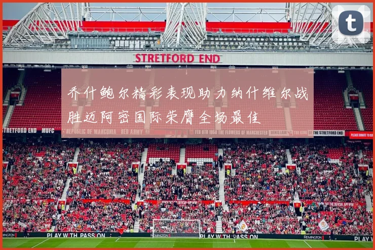 乔什鲍尔精彩表现助力纳什维尔战胜迈阿密国际荣膺全场最佳